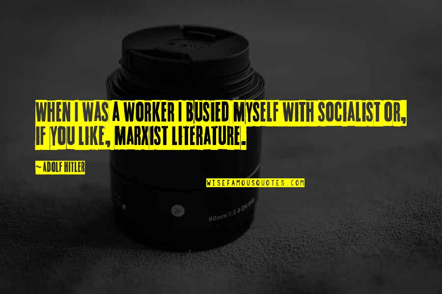 Busied Quotes By Adolf Hitler: When I was a worker I busied myself Busied Quotes By Adolf Hitler: When I was a worker I busied myself