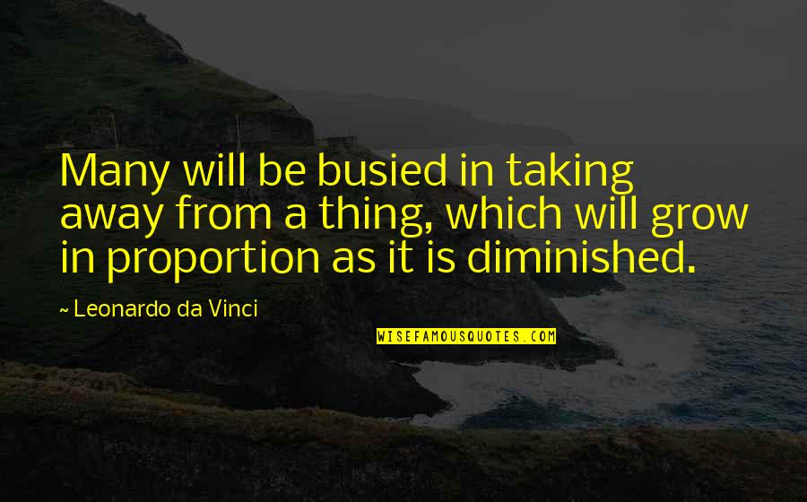Busied Quotes By Leonardo Da Vinci: Many will be busied in taking away from