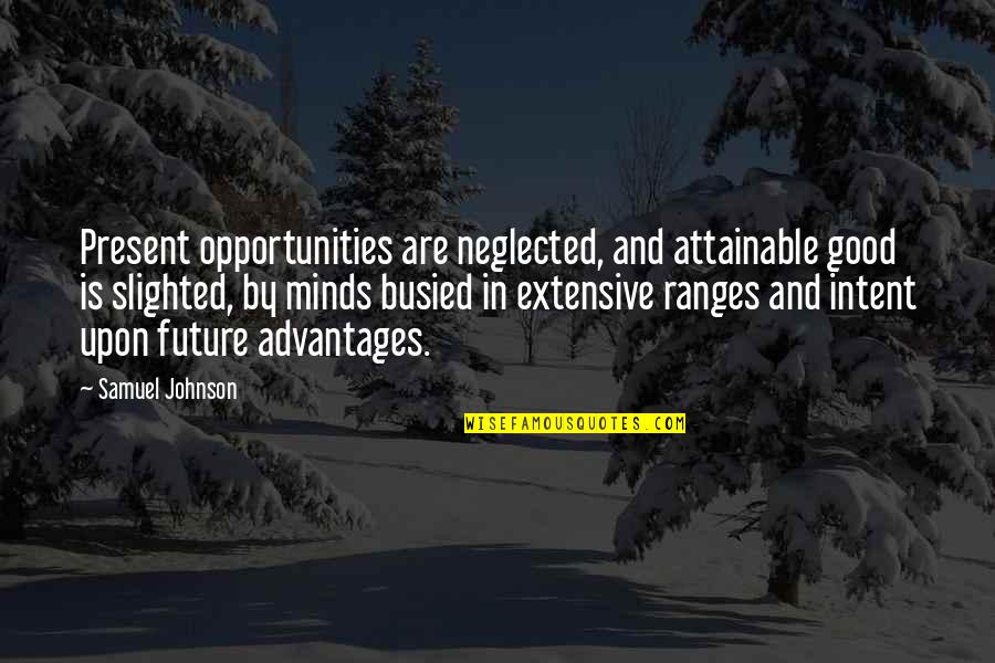 Busied Quotes By Samuel Johnson: Present opportunities are neglected, and attainable good is