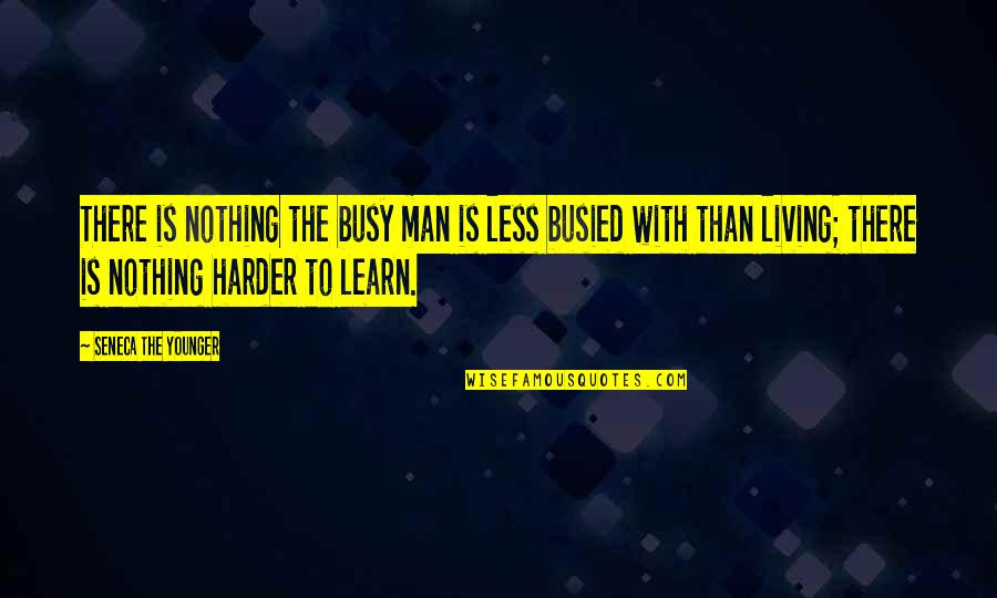 Busied Quotes By Seneca The Younger: There is nothing the busy man is less