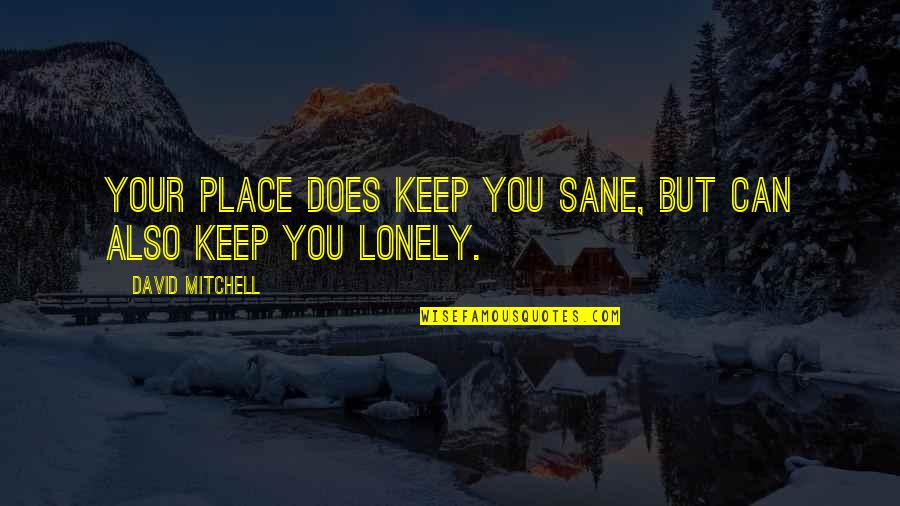 Busiello Penn Quotes By David Mitchell: Your place does keep you sane, but can Busiello Penn Quotes By David Mitchell: Your place does keep you sane, but can