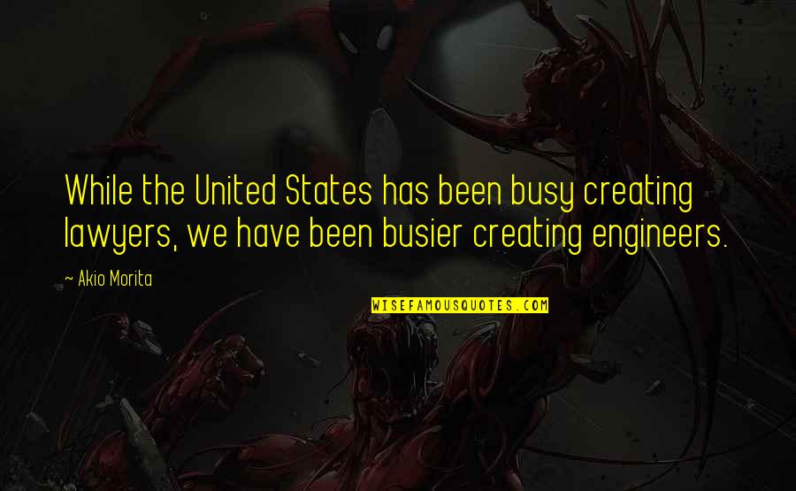 Busier Quotes By Akio Morita: While the United States has been busy creating