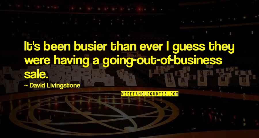 Busier Quotes By David Livingstone: It's been busier than ever I guess they