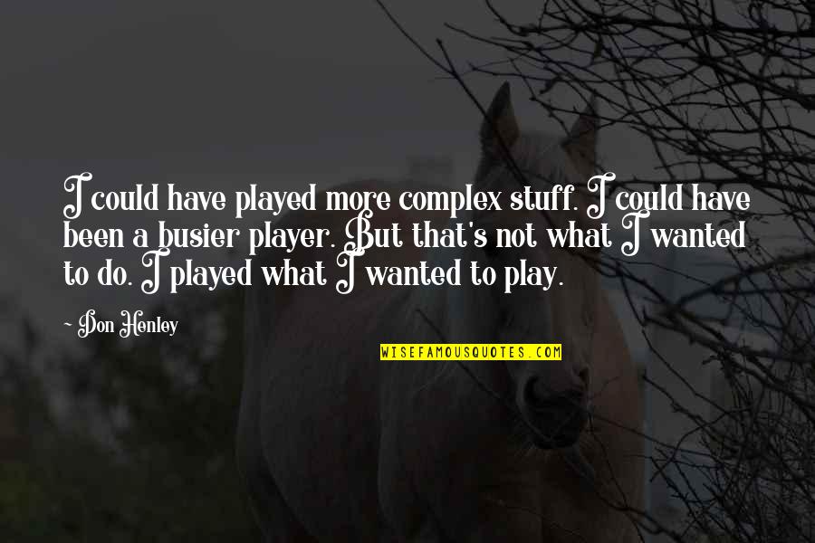 Busier Quotes By Don Henley: I could have played more complex stuff. I