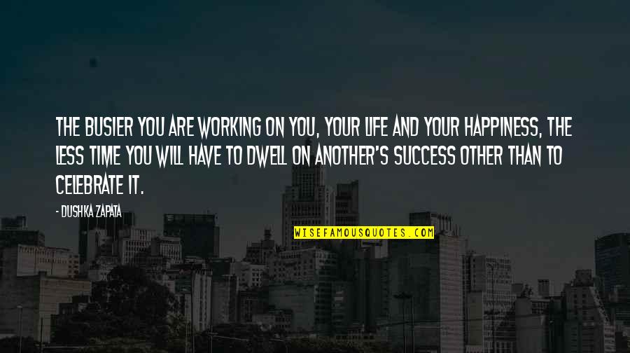 Busier Quotes By Dushka Zapata: The busier you are working on you, your