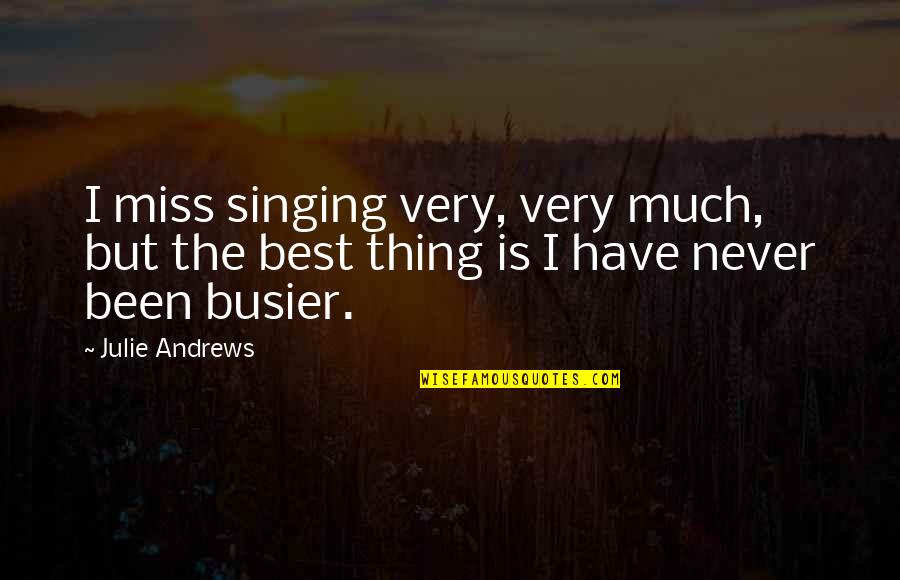 Busier Quotes By Julie Andrews: I miss singing very, very much, but the