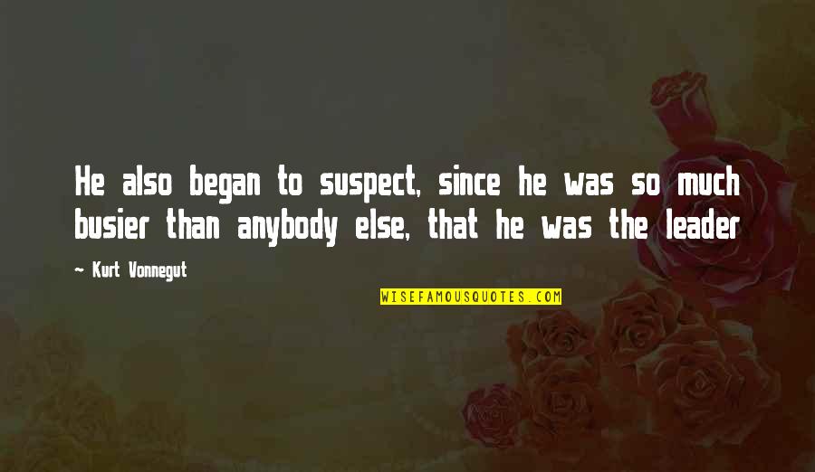 Busier Quotes By Kurt Vonnegut: He also began to suspect, since he was
