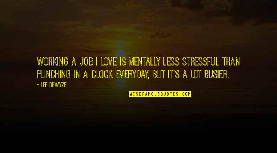 Busier Quotes By Lee DeWyze: Working a job I love is mentally less