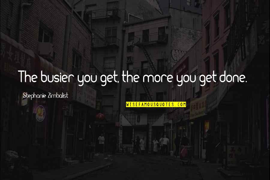 Busier Quotes By Stephanie Zimbalist: The busier you get, the more you get