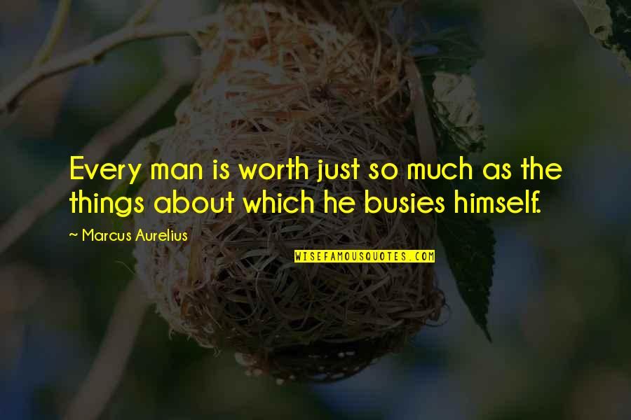 Busies Quotes By Marcus Aurelius: Every man is worth just so much as