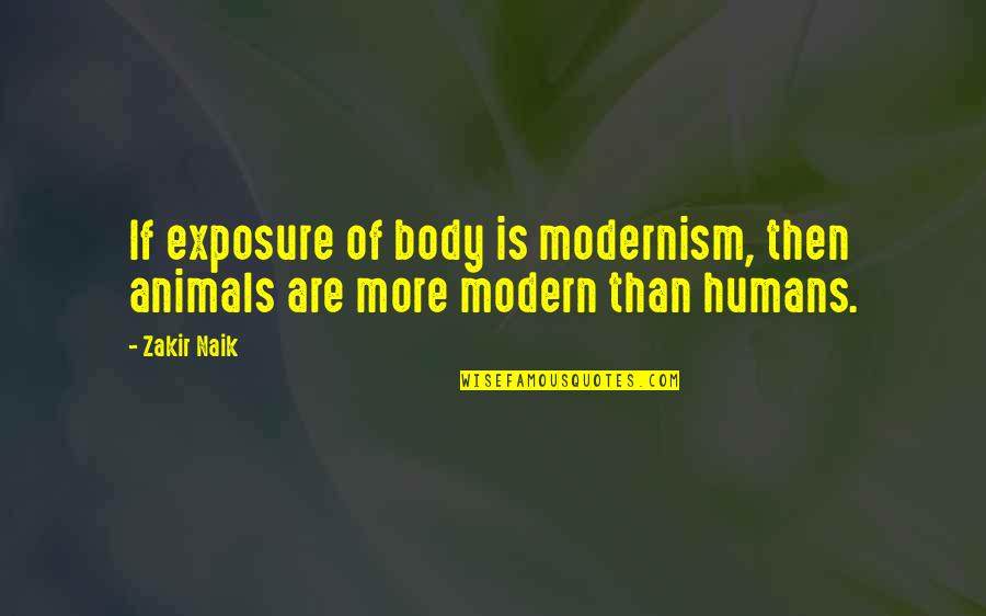 Busiest Man Quotes By Zakir Naik: If exposure of body is modernism, then animals