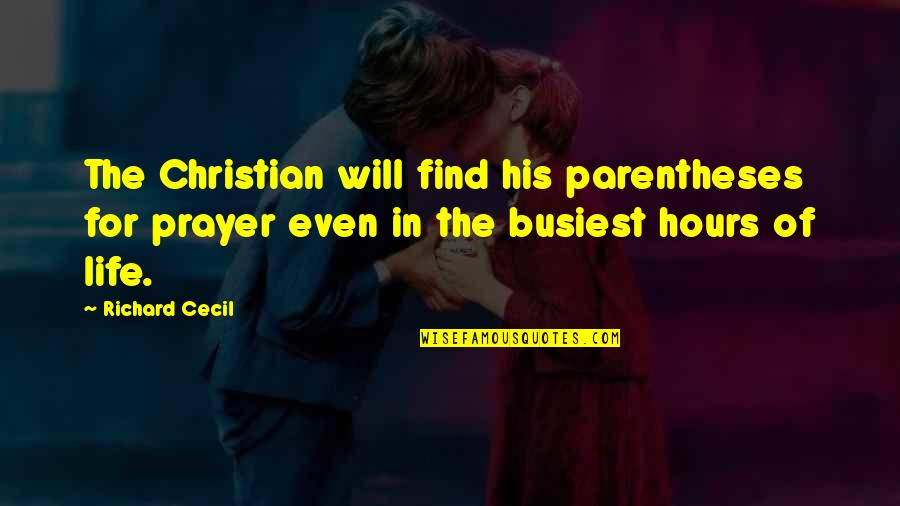 Busiest Quotes By Richard Cecil: The Christian will find his parentheses for prayer