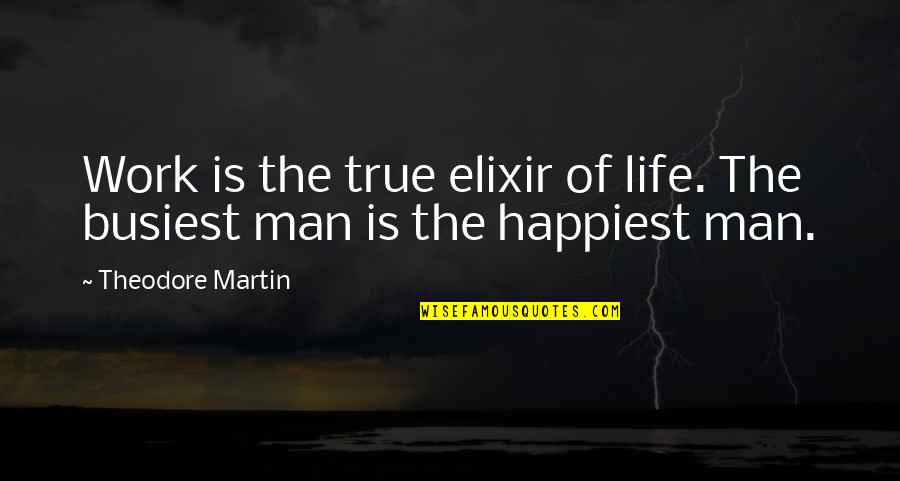 Busiest Quotes By Theodore Martin: Work is the true elixir of life. The