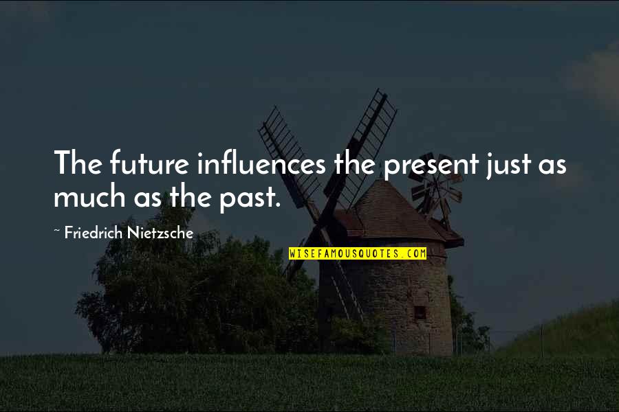 Busily Technology Quotes By Friedrich Nietzsche: The future influences the present just as much