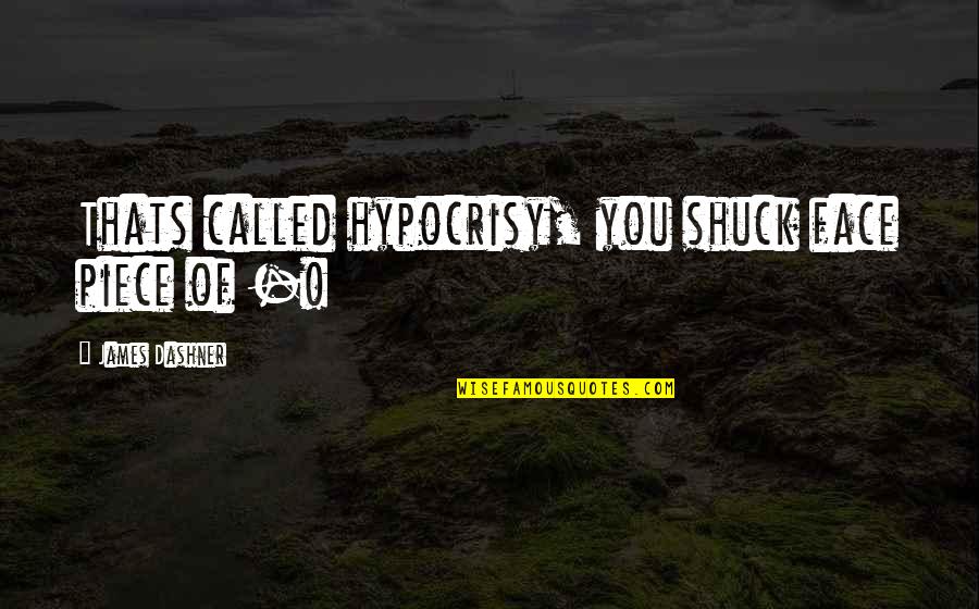 Business 1 Year Anniversary Quotes By James Dashner: Thats called hypocrisy, you shuck face piece of Business 1 Year Anniversary Quotes By James Dashner: Thats called hypocrisy, you shuck face piece of
