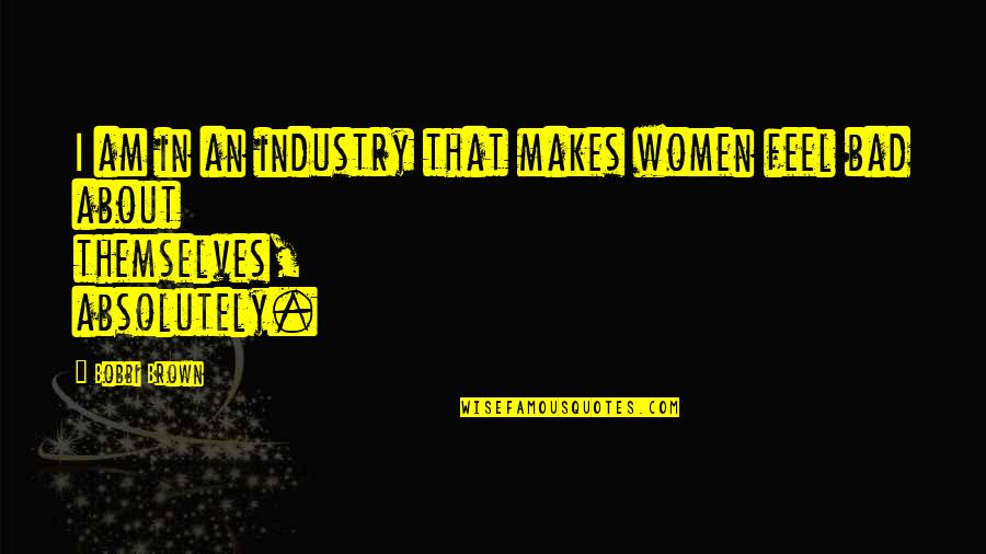 Business Accelerator Quotes By Bobbi Brown: I am in an industry that makes women