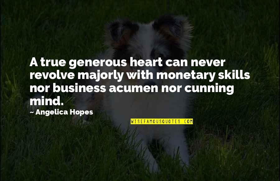 Business Acumen Quotes By Angelica Hopes: A true generous heart can never revolve majorly