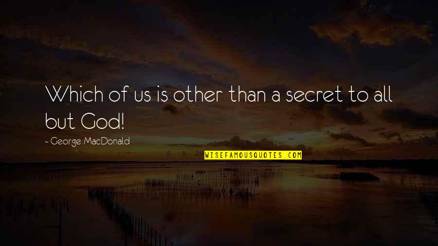 Business Acumen Quotes By George MacDonald: Which of us is other than a secret