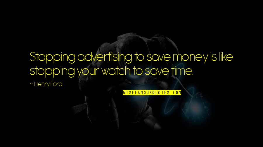 Business Adaptation Quotes By Henry Ford: Stopping advertising to save money is like stopping