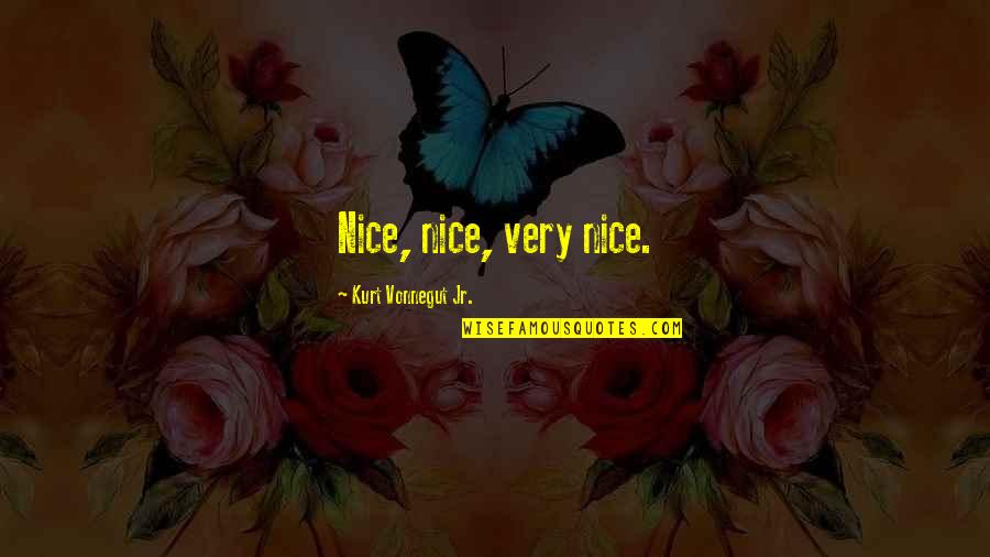 Business Adaptation Quotes By Kurt Vonnegut Jr.: Nice, nice, very nice. Business Adaptation Quotes By Kurt Vonnegut Jr.: Nice, nice, very nice.