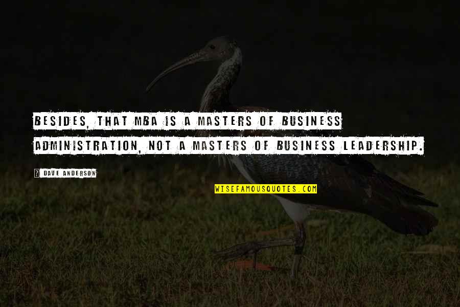 Business Administration Quotes By Dave Anderson: Besides, that MBA is a Masters of Business