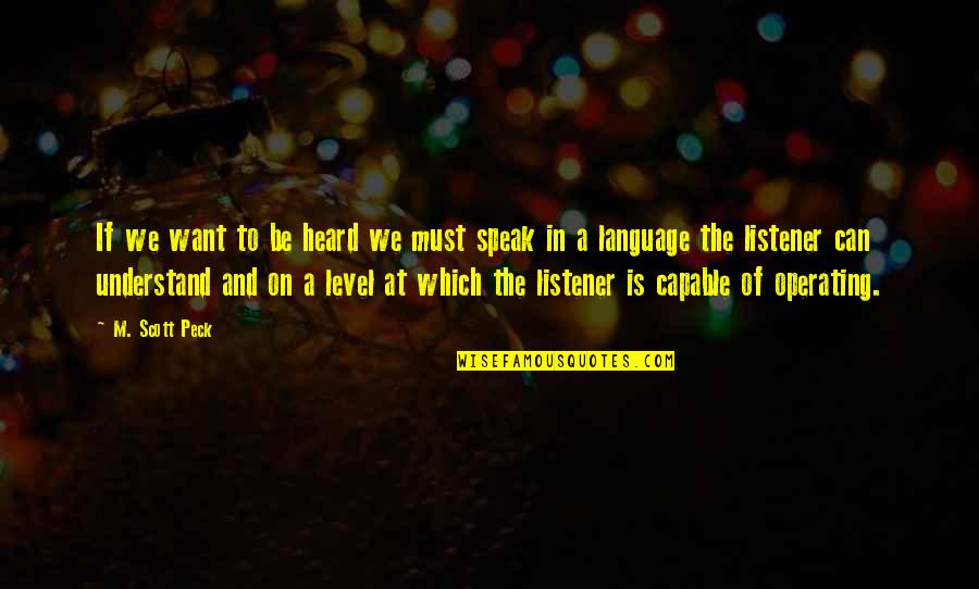 Business Administration Quotes By M. Scott Peck: If we want to be heard we must