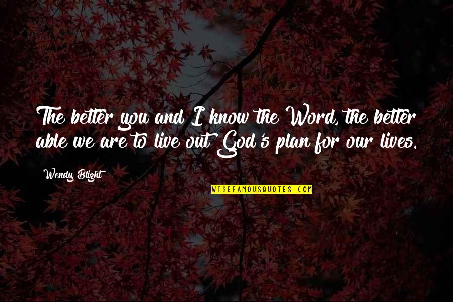 Business Administrator Quotes By Wendy Blight: The better you and I know the Word, Business Administrator Quotes By Wendy Blight: The better you and I know the Word,