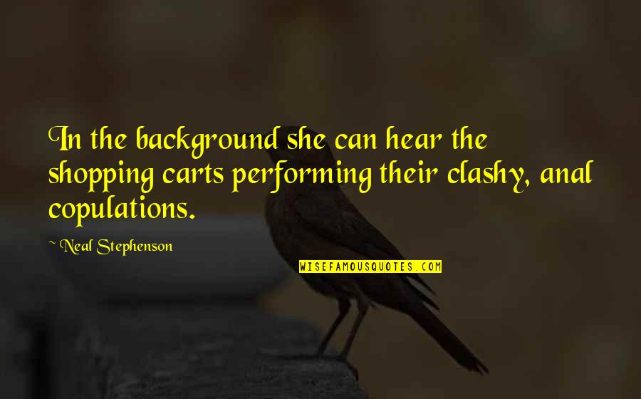 Business Analysis Inspirational Quotes By Neal Stephenson: In the background she can hear the shopping