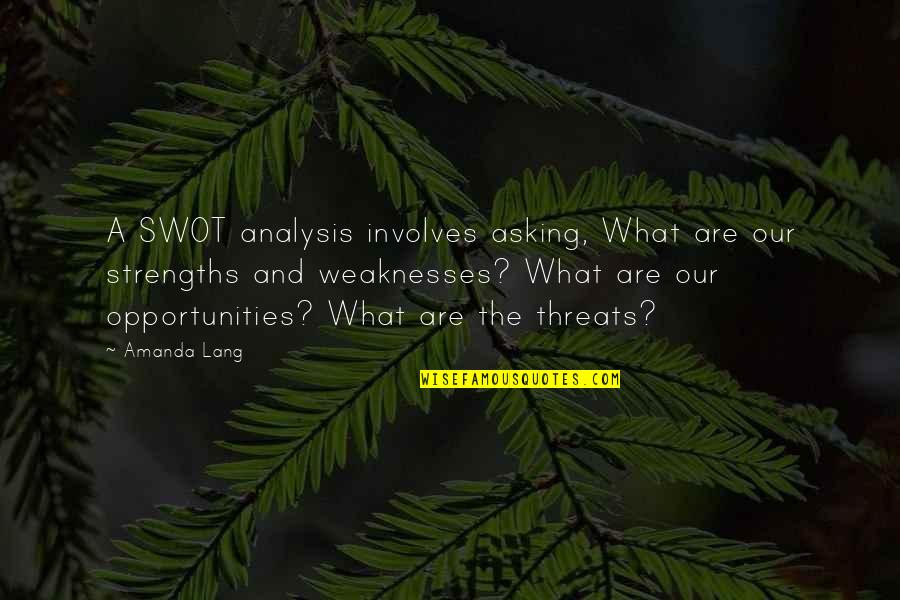 Business Analysis Quotes By Amanda Lang: A SWOT analysis involves asking, What are our