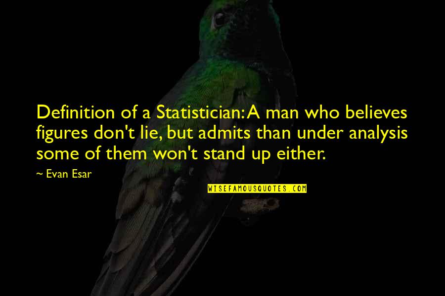 Business Analysis Quotes By Evan Esar: Definition of a Statistician: A man who believes