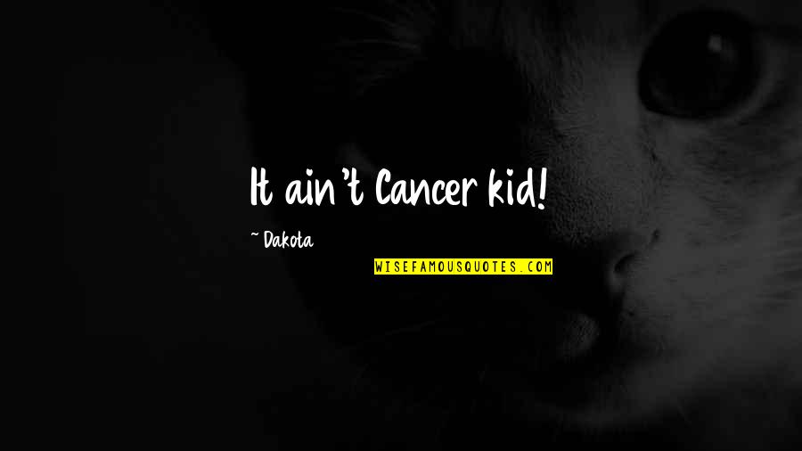Business Analyst Funny Quotes By Dakota: It ain't Cancer kid!