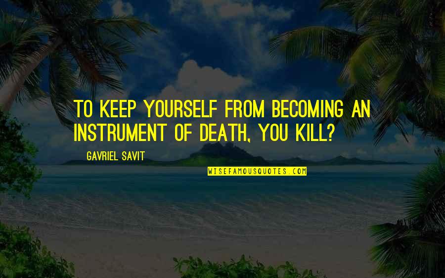 Business Analyst Funny Quotes By Gavriel Savit: To keep yourself from becoming an instrument of
