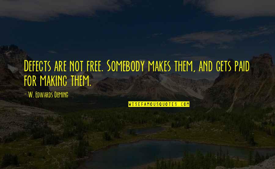 Business Analysts Quotes By W. Edwards Deming: Defects are not free. Somebody makes them, and Business Analysts Quotes By W. Edwards Deming: Defects are not free. Somebody makes them, and