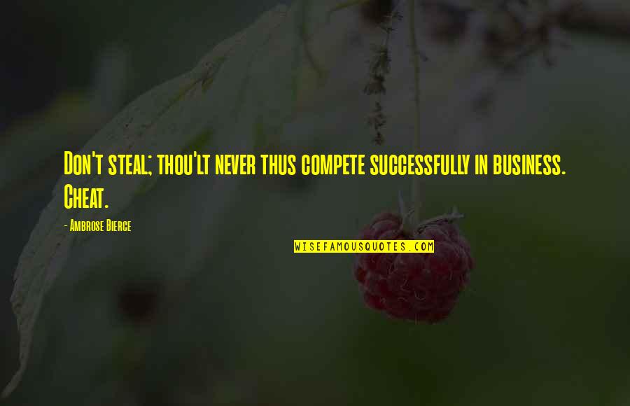 Business And Competition Quotes By Ambrose Bierce: Don't steal; thou'lt never thus compete successfully in