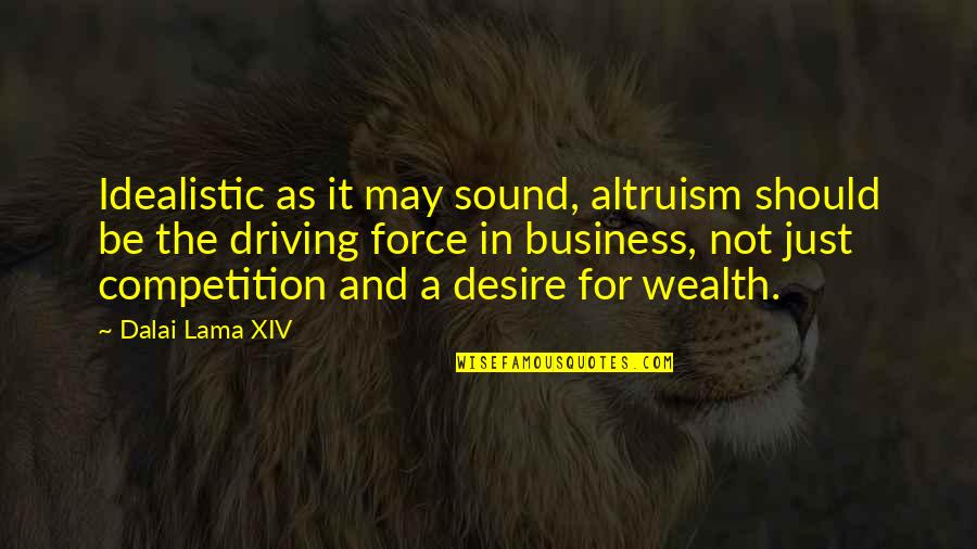 Business And Competition Quotes By Dalai Lama XIV: Idealistic as it may sound, altruism should be