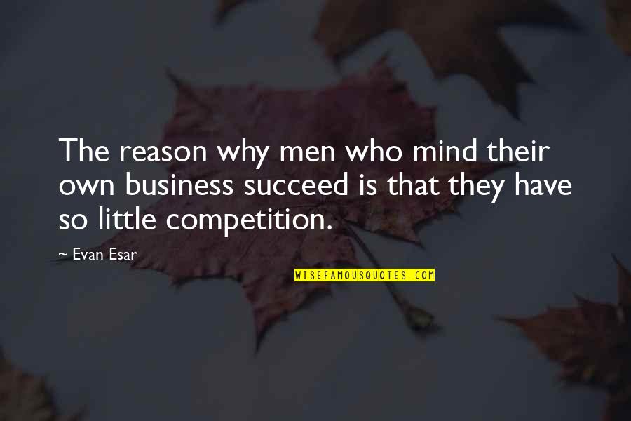 Business And Competition Quotes By Evan Esar: The reason why men who mind their own
