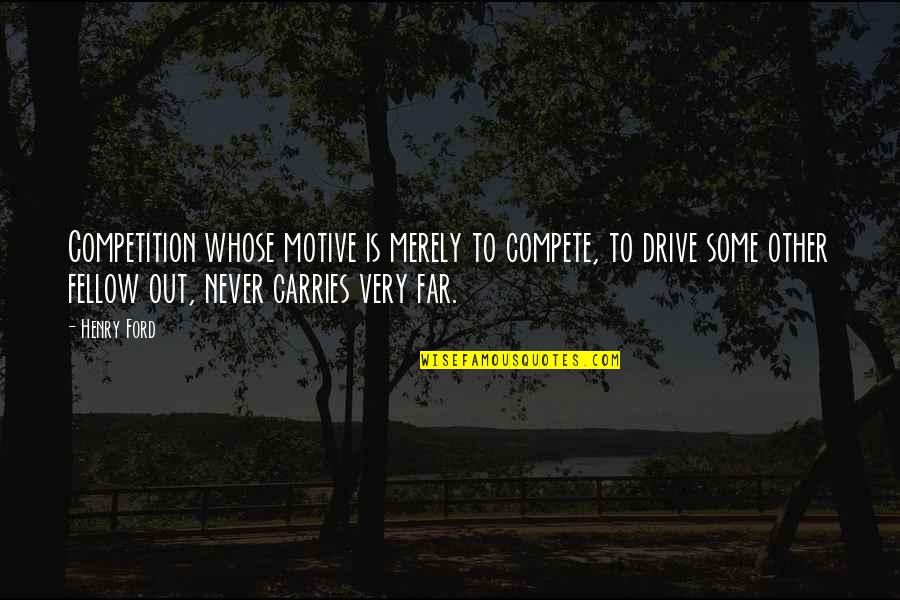 Business And Competition Quotes By Henry Ford: Competition whose motive is merely to compete, to