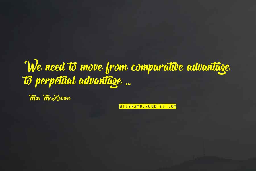 Business And Competition Quotes By Max McKeown: We need to move from comparative advantage to