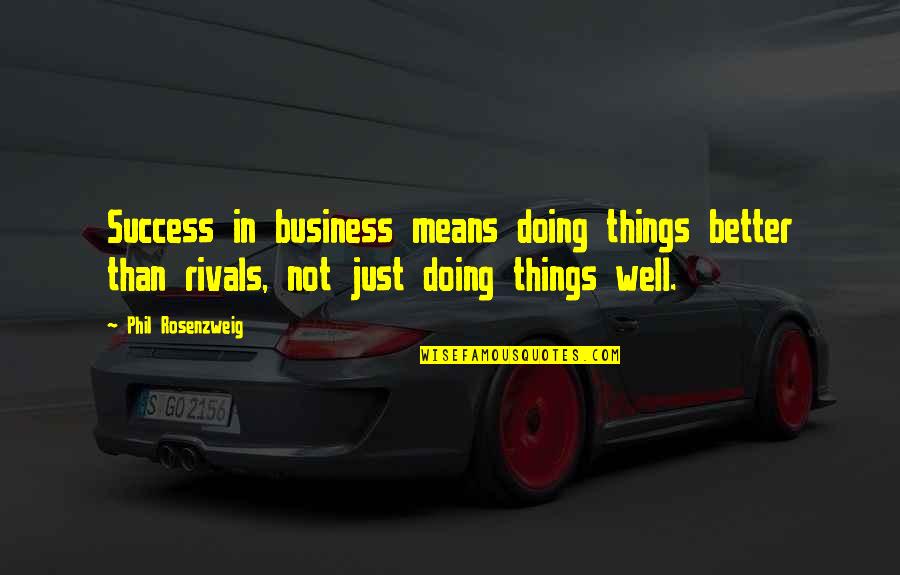 Business And Competition Quotes By Phil Rosenzweig: Success in business means doing things better than