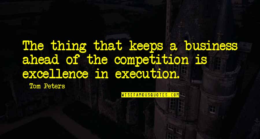 Business And Competition Quotes By Tom Peters: The thing that keeps a business ahead of