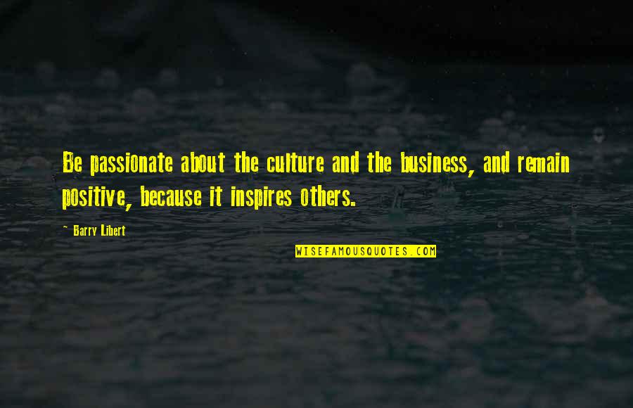 Business And Culture Quotes By Barry Libert: Be passionate about the culture and the business,