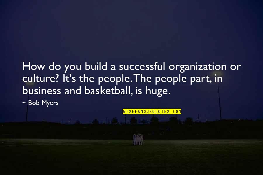 Business And Culture Quotes By Bob Myers: How do you build a successful organization or