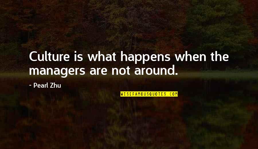 Business And Culture Quotes By Pearl Zhu: Culture is what happens when the managers are