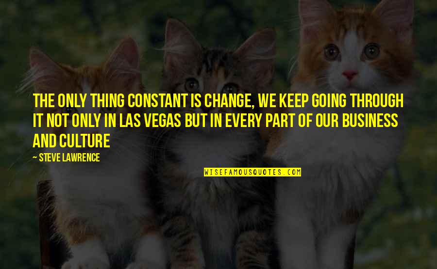 Business And Culture Quotes By Steve Lawrence: The only thing constant is change, we keep