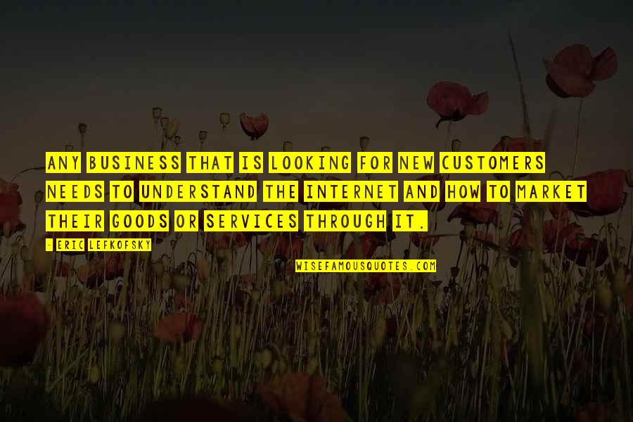 Business And Customers Quotes By Eric Lefkofsky: Any business that is looking for new customers