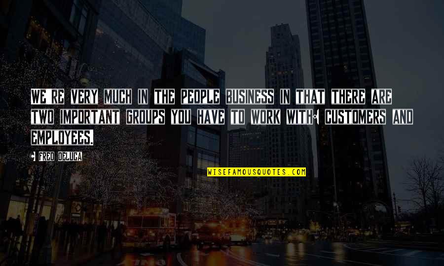 Business And Customers Quotes By Fred DeLuca: We're very much in the people business in