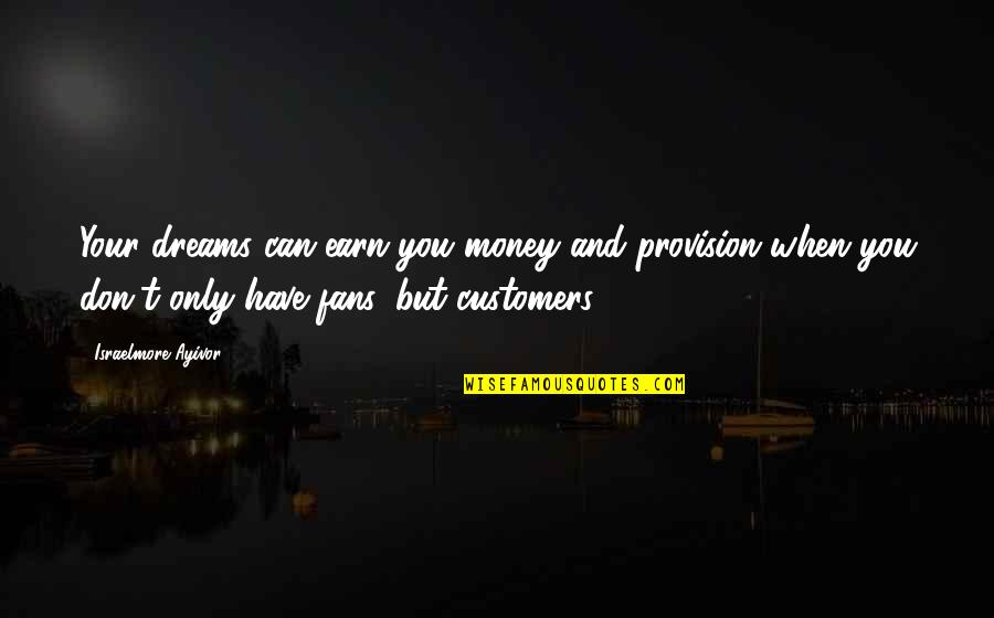 Business And Customers Quotes By Israelmore Ayivor: Your dreams can earn you money and provision