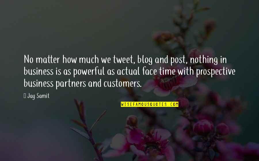 Business And Customers Quotes By Jay Samit: No matter how much we tweet, blog and