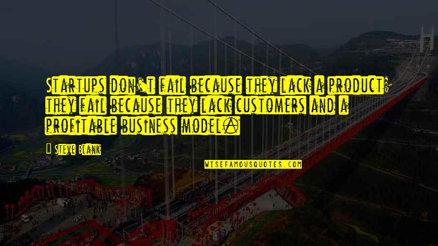 Business And Customers Quotes By Steve Blank: Startups don't fail because they lack a product;