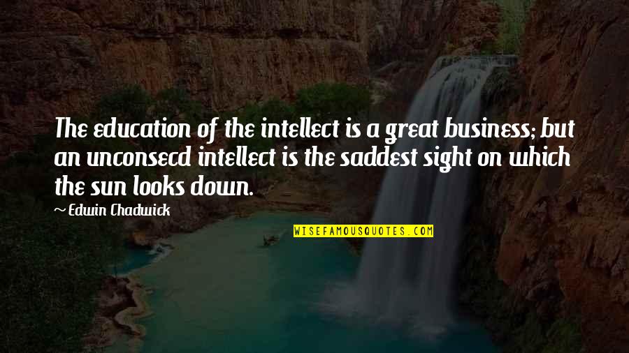 Business And Education Quotes By Edwin Chadwick: The education of the intellect is a great